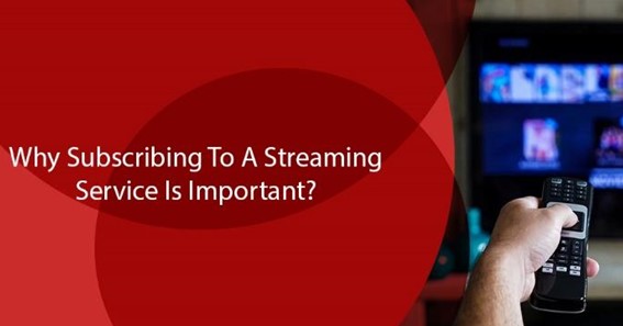 Why Subscribing To a Streaming Service Is Important?