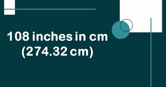 108 inches in cm (274.32 cm)