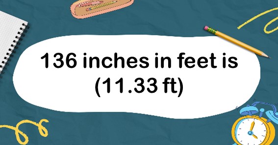 136 inches in feet is (11.33 ft)