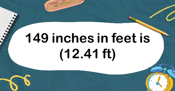 149 inches in feet is (12.41 ft)