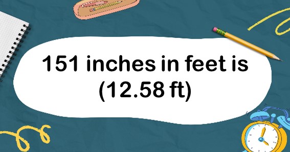 151 inches in feet is (12.58 ft)