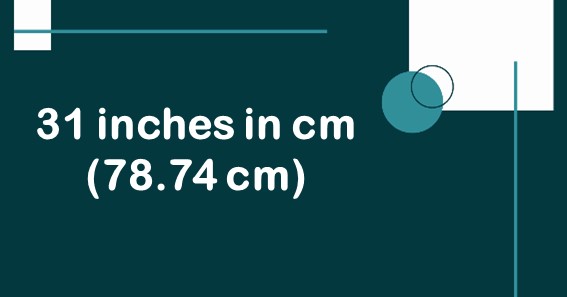 31 inches in cm (78.74 cm)
