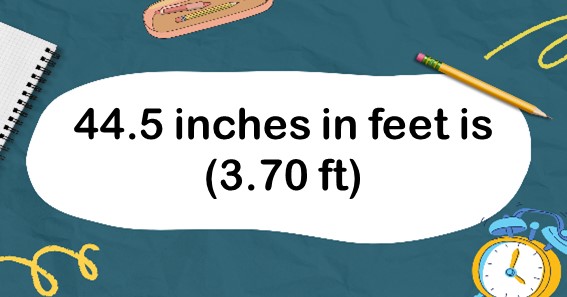 44.5 inches in feet is (3.70 ft)