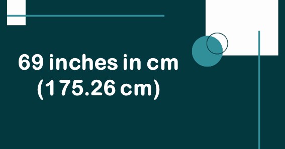 69 inches in cm (175.26 cm)