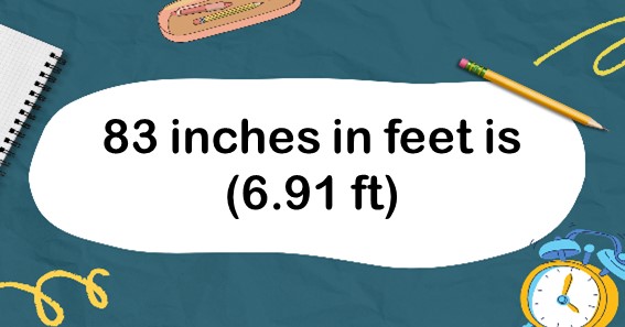 83 inches in feet is (6.91 ft)