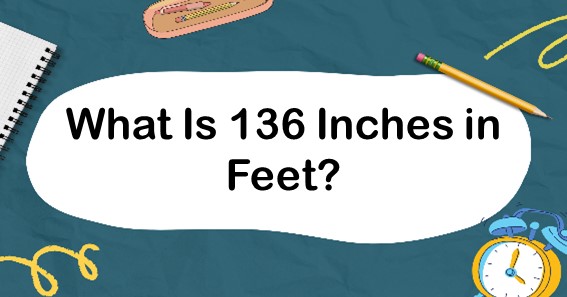 What Is 136 Inches In Feet? Convert 136 In To Feet (ft)