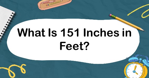 What Is 151 Inches In Feet? Convert 151 In To Feet (ft)