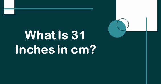 What Is 31 Inches In cm? Convert 31 In To cm (Centimeters)