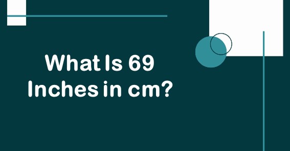 What Is 69 Inches In cm? Convert 69 In To cm (Centimeters)