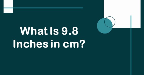 What Is 9.8 Inches In cm? Convert 9.8 In To cm (Centimeters)