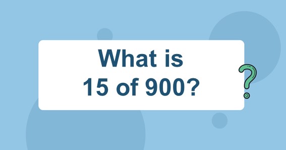 What is 15 of 900? Find 15 Percent of 900 (15% of 900)