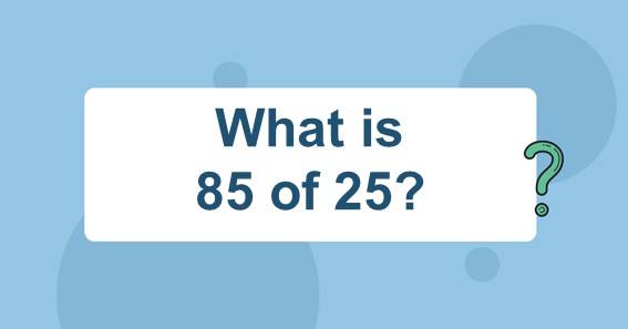What is 85 of 25? Find 85 Percent of 25 (85% of 25)